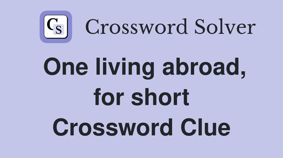 One living abroad, for short Crossword Clue Answers Crossword Solver